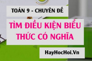 Cách tìm điều kiện để biểu thức căn thức có nghĩa (xác định) và bài tập vận dụng - Toán 9 chuyên đề